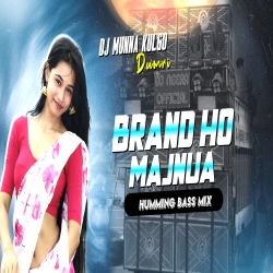 BRAND HO MAJANUWA BRAND RHTAW GE HUMMING BASS MIX DJ MUNNA KULGO Mp3 Song