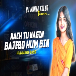NACH TU NAGINE BAJEBO HUM BIN GHANTI HUMMING MIX NEW MGHI SONG DJ MUNNA KULGO Mp3 Song
