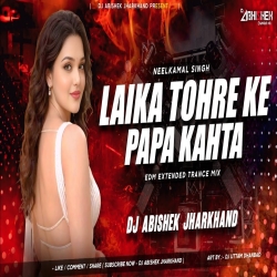Laika Tohre Ke Papa Kahta - EDM EXTENDED TRANCE MIX | Dj Abishek Jharkhand Mp3 Song