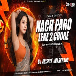 Nach Paro Leke 2 Crore - EDM EXTENDED TRANCE MIX | Dj Abishek Jharkhand Mp3 Song