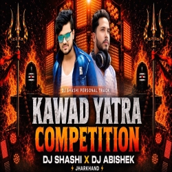 Dj Shashi Personal Track - Kawad Yatra Competition Dj Shashi X Dj Abishek Jharkhand Mp3 Song