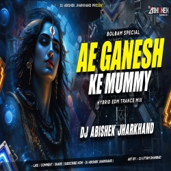 Ae Ganesh Ke Mummy (HYBRID EDM TRANCE MIX) Dj Abishek Jharkhand Mp3 Song