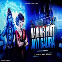 NAIHAR MAT JAI GAURA EDM CIRCUIT MIX DJ ROHAN RAJ Mp3 Song