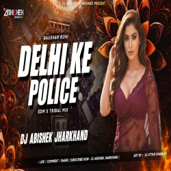 Delhi Ke Police - EDM X TRIBAL MIX I Dj Abishek Jharkhand Mp3 Song