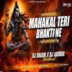 Mahakal Teri Bhakti Ne Bawal Kar Diya - HYBRID EDM TRANCE MIX | Dj Shashi X Dj Abishek Jharkhand Mp3 Song