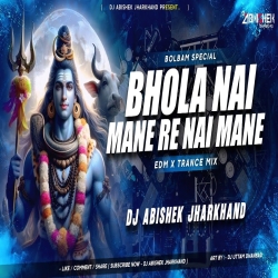 Bhola Nai Mane Re Nai Mane - EDM X TRANCE MIX | Dj Abishek Jharkhand Mp3 Song
