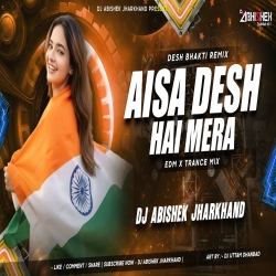 Aisa Desh Hai Mera - EDM X TRANCE MIX I Dj Abishek Jharkhand Mp3 Song