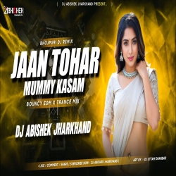 Jaan Tohar Mummy Kasam - BOUNCY EDM X TRANCE MIX | Dj Abishek Jharkhand Mp3 Song
