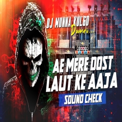 AE MERE DOST LAUT KE AAJA SOUND CHECK MIX DJ MUNNA KULGO Mp3 Song