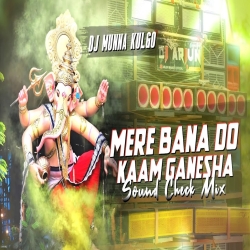 MERE BANA DO KAAM GANESHA SOUND CHECK MIX FULL VIBRATION MIX DJ MUNNA KULGO Mp3 Song