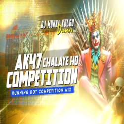 AK 47 RUNING DOT COMPETITION MEOW GHOP GHOP FACE TO FACE HUMMING MAFIYA DJ MUNNA KULGO Mp3 Song