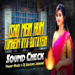 Ishq Mein Hum Tumhein Kya Batayein Sound Check Mix - Power Music  Dj Gautam Jaiswal Mp3 Song