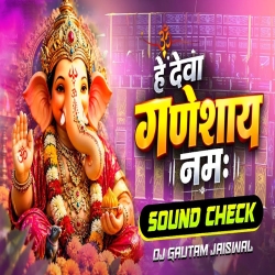 He Deva Ganeshay Namah  Ganesh Chaturthi Sound Check Mix Dj Gautam Jaiswal Mp3 Song