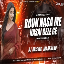 Koun Nasa Me Nasai Gele Ge - TRIBAL HOUSE MIX | Dj Abishek Jharkhand Mp3 Song