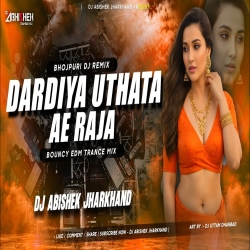 Dardiya Uthata Ae Raja - BOUNCY EDM TRANCE MIX | Dj Abishek Jharkhand Mp3 Song