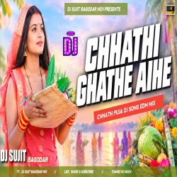 Chhathi Ghathe Aihe Ashish Yadav New Chhath Puja Song Edm Next Level Mix Dj Sujit Bagodar Mp3 Song