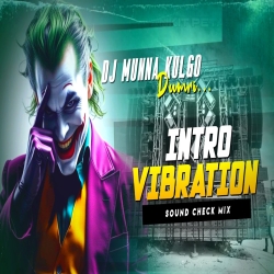 INTRO SOUND CHECK FULL QUALITY VIBRATION MIX DJ MUNNA KULGO Mp3 Song