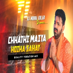 CHHATHI MAIYA HOIHA SAHAY MIX DJ MUNNA KULGO Mp3 Song