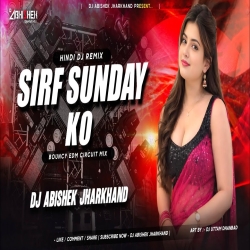 Sirf Sunday Ko - BOUNCY EDM CIRCUIT MIX | Dj Abishek Jharkhand Mp3 Song