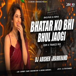 Bhatar Ko Bhi Bhul Jaogi - EDM X TRANCE MIX | Dj Abishek Jharkhand Mp3 Song