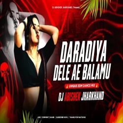 Daradiya Dela Ae Balamu - UNIQUE EDM DANCE MIX | Dj Abishek Jharkhand Mp3 Song