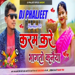 Karam Karel Bahgto Kaneya New Karma Puja Dj Song [ Robbot Jhumar Dance Mix ] Dj Phaljeet Dumri Mp3 Song