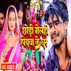 Chhodi Gelhi Piyawa Ke Ghar Aashish Yadav Mp3 Song Download Mp3 Song