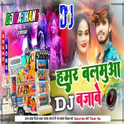 Hamar Balamua Dj Bajabe Aashish Yadav Antra Singh Mix Dj Rajhans Jamui Mp3 Song