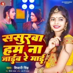 Sasurwa Ham Na Jaib Re Maai (Shivani Singh) 2023 Mp3 Song Mp3 Song