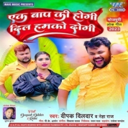 Ek Baap Ki Hogi Dil Hamko Dogi (Deepak Dildar, Neha Raj) 2023 Mp3 Song Mp3 Song