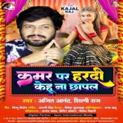 Kamar Par Haradiya Kehu Na Chhapal (Ajeet Anand, Shilpi Raj) 2023 Mp3 Song Mp3 Song