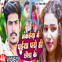 Makaiya Me Paiya Paro Hi Chhora Ke (Raushan Rohi) New Maghi Mp3 Song 2023 Mp3 Song