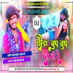 Chhauda Chup Chup Le Le Re Ashish Yadav Maghi Song Mix Dj Rajhans Jamui Mp3 Song