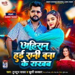 Ahiran Hae Rani Bana Ke Rakhab (Tuntun Yadav, Khushi Kakkar) 2023 Mp3 Song Mp3 Song