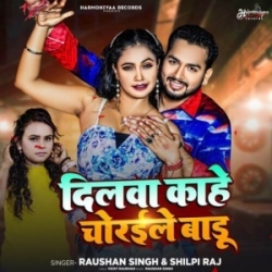 Dilwa Kahe Choraile Badu (Raushan Singh, Shilpi Raj) 2023 Mp3 Song Mp3 Song