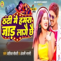 Thandhi Me Hamara Jad Lagai Chhe (Banshidhar Chaudhari, Anjali Bharti) 2023 Mp3 Song Mp3 Song