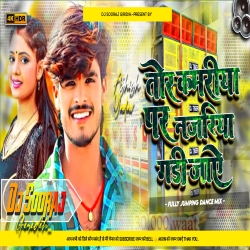 Tor Kamariya Par Nazariya Gadi Gadi Jaye - Hard Jumping Dance Mix - DJ SOORAJ GIRIDIH Mp3 Song